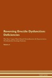 Reversing Erectile Dysfunction - Deficiencies The Raw Vegan Plant-based Detoxification & Regeneration Workbook For Healing Patients. Volume 4 Paperback