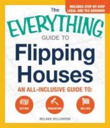 The Everything Guide To Flipping Houses - An All-inclusive Guide To: Buying Renovating Selling Paperback