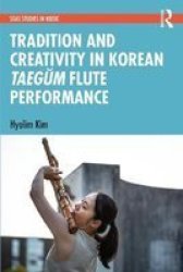 Tradition And Creativity In Korean Taegum Flute Performance Hardcover
