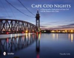 Cape Cod Nights - A Photographic Exploration Of Cape Cod And The Islands After Dark hardcover