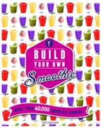 Build Your Own Smoothie - More Than 60 000 Smoothie Combos Spiral Bound