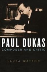Paul Dukas - Composer And Critic Hardcover