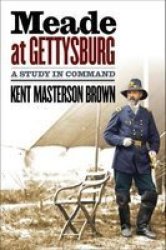 Meade At Gettysburg - A Study In Command Hardcover