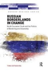 Russian Borderlands In Change - North Caucasian Youth And The Politics Of Bordering And Citizenship Paperback
