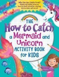 The How To Catch A Mermaid And Unicorn Activity Book For Kids - Who Can You Catch First? Featuring Hidden Pictures How-to-draw Activities Coloring Dot-to-dots And More Paperback