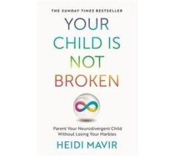 Your Child Is Not Broken - Parent Your Neurodivergent Child Without Losing Your Marbles