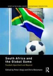 South Africa and the Global Game: Football, Apartheid and Beyond Sport in the Global Society Contemporary Perspectives