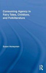 Consuming Agency in Fairy Tales, Childlore, and Folkliterature Routledge Studies in Folklore and Fairy Tales