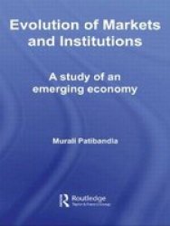Evolution of Markets and Institutions A Study of an Emerging Economy Routledge Studies in Development Economics