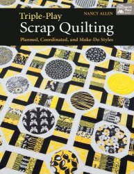 Triple-play Scrap Quilting: Planned Coordinated And Make-do Styles