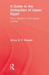 A Guide to the Antiquities of Upper Egypt: From Abydos to the Sudan Frontier Kegan Paul Library of Ancient Egypt