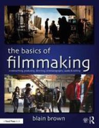 The Basics Of Filmmaking - Screenwriting Producing Directing Cinematography Audio & Editing Paperback