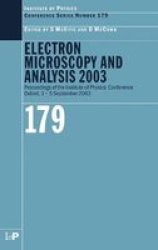 Electron Microscopy and Analysis 2003: Proceedings of the Institute of Physics Electron Microscopy and Analysis Group Conference, 3-5 September 2003 Institute of Physics Conference Series