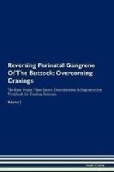 Reversing Perinatal Gangrene Of The Buttock - Overcoming Cravings The Raw Vegan Plant-based Detoxification & Regeneration Workbook For Healing Patients.volume 3 Paperback