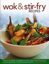 Wok & Stir-fry Recipes - Discover The Delights And Simplicity Of Stir-fry Cooking With 300 Sensational Stove-top Dishes Shown In 1000 Step-by-step Photographs hardcover