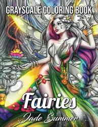 Fairies Grayscale: An Adult Coloring Book With Beautiful Fantasy Women Cute Magical Animals And Relaxing Forest Scenes