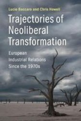 Trajectories Of Neoliberal Transformation - European Industrial Relations Since The 1970S Paperback