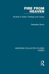 Fire from Heaven: Studies in Syriac Theology And Liturgy Variorum Collected Studies Series
