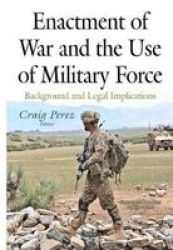 Enactment Of War & The Use Of Military Force - Background & Legal Implications Hardcover