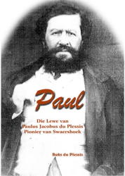 Paul - Die Lewe Van Paulus Jacobus Du Plessis - Pionier Van Swaershoek Deur Buks Du Plessis