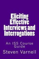Eliciting Effective Interviews And Interrogations - An Iss Course Guide Paperback
