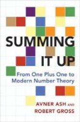 Summing It Up - From One Plus One To Modern Number Theory Hardcover