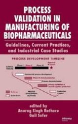 Process Validation in Manufacturing of Biopharmaceuticals, Second Edition: Guidelines, Current Practices, and Industrial Case Studies Biotechnology and Bioprocessing Series