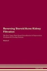 Reversing Steroid Acne - Kidney Filtration The Raw Vegan Plant-based Detoxification & Regeneration Workbook For Healing Patients. Volume 5 Paperback