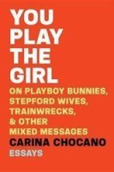 You Play The Girl - On Playboy Bunnies Stepford Wives Train Wrecks & Other Mixed Messages Paperback