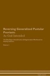 Reversing Generalized Pustular Psoriasis - As God Intended The Raw Vegan Plant-based Detoxification & Regeneration Workbook For Healing Patients. Volume 1 Paperback