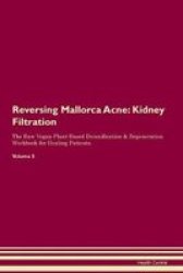 Reversing Mallorca Acne - Kidney Filtration The Raw Vegan Plant-based Detoxification & Regeneration Workbook For Healing Patients. Volume 5 Paperback