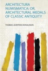 Architectura Numismatica - Or Architectural Medals Of Classic Antiquity Paperback