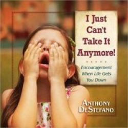 I Just Can& 39 T Take It Anymore - Encouragement When Life Gets You Down Hardcover