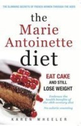 The Marie Antoinette Diet - How To Eat Cake And Still Lose Weight paperback