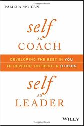 Self As Coach Self As Leader: Developing The Best In You To Develop The Best In Others