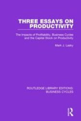 Three Essays On Productivity - The Impacts Of Profitability Business Cycles And The Capital Stock On Productivity Paperback