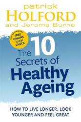 The 10 Secrets Of Healthy Ageing: How To Live Longer Look Younger And Feel Great