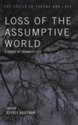 Loss of the Assumptive World: A Theory of Traumatic Loss Series in Trauma and Loss