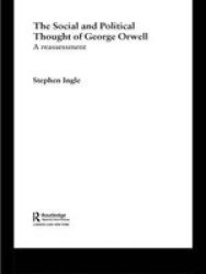 The Social and Political Thought of George Orwell: A Reassessment Routledge Studies in Social and Political Thought