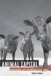 Animal Capital: Rendering Life in Biopolitical Times Posthumanities by Nicole Shukin