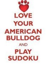 Love Your American Bulldog And Play Sudoku American Bulldog Sudoku Level 1 Of 15 Paperback