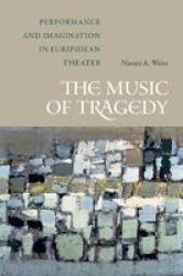 The Music Of Tragedy - Performance And Imagination In Euripidean Theater Hardcover