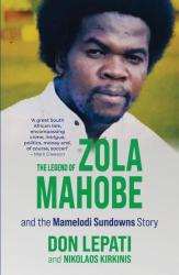 The Legend Of Zola Mahobe And The Mamelodi Sundowns Story - Nikolaos Kirkinis Paperback