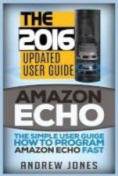 Amazon Echo - The Simple User Guide How To Program Amazon Echo Fast Amazon Echo 2016 User Manual Web Services By Amazon Free Books Free Movie Alexa Kit Paperback
