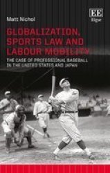Globalization Sports Law And Labour Mobility - The Case Of Professional Baseball In The United States And Japan Hardcover