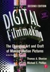 Digital Filmmaking, Second Edition: The Changing Art and Craft of Making Motion Pictures