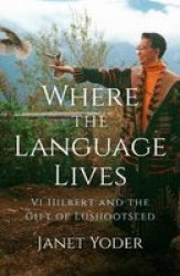 Where The Language Lives - Vi Hilbert And The Gift Of Lushootseed Hardcover