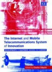 The Internet And Mobile Telecommunications System Of Innovation - Developments In Equipment Access And Content Hardcover Illustrated Edition