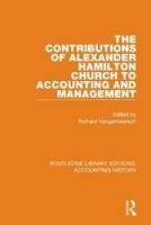 The Contributions Of Alexander Hamilton Church To Accounting And Management Hardcover